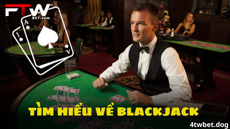 Blackjack - Mẹo Chơi Cực Hay Cho Người Chơi Mới Từ 4twbet