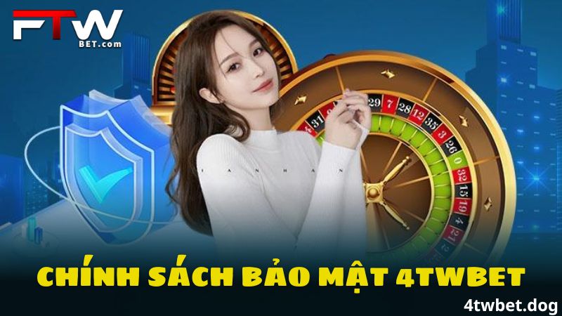 Chính Sách Bảo Mật 4Twbet - Cam Kết Bảo Vệ Thông Tin An Toàn