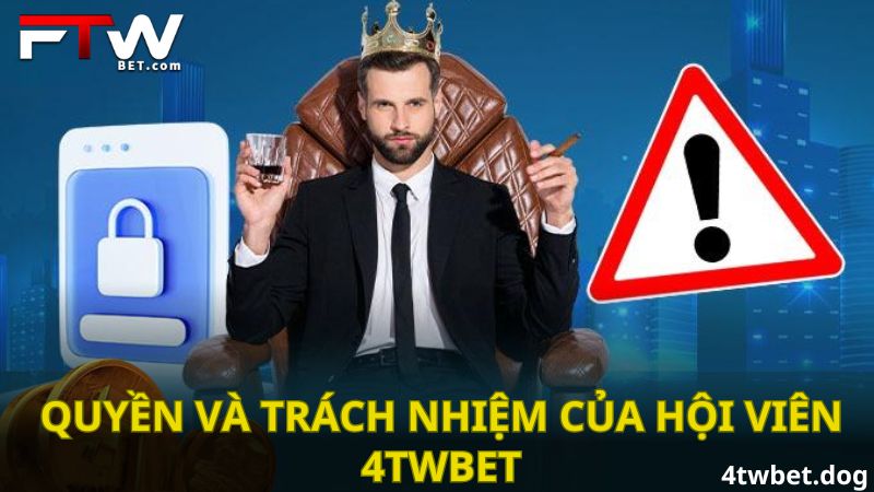 Quyền và trách nhiệm của hội viên 4TWBET