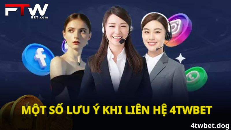 Một số lưu ý khi liên hệ 4TWBET