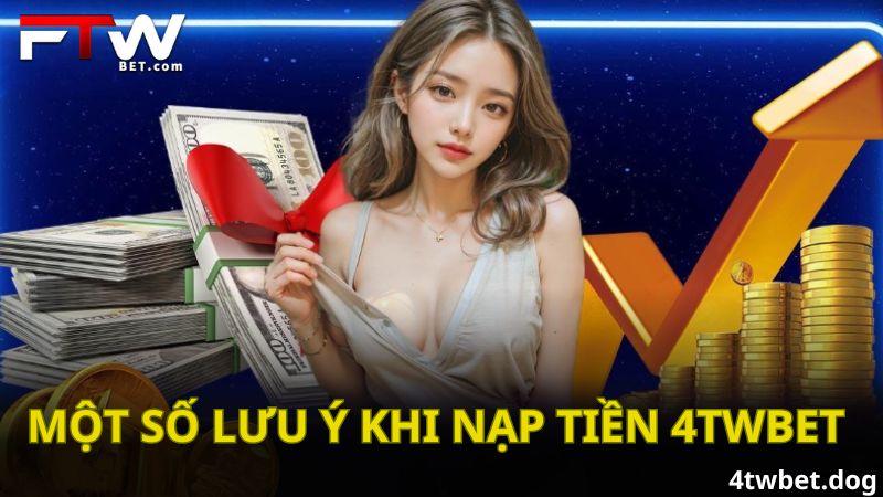 Một số lưu ý khi nạp tiền 4TWBET
