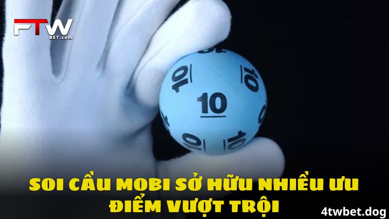 Soi cầu Mobi sở hữu nhiều ưu điểm vượt trội