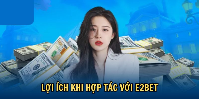 Lợi ích khi hợp tác với E2BET